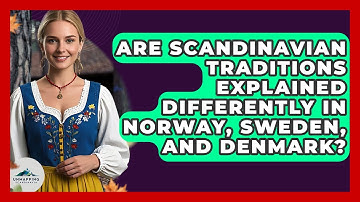 Are Scandinavian Traditions Explained Differently in Norway, Sweden, and Denmark?