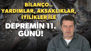 BİLANÇO...YARDIMLAR, AKSAKLIKLAR, İYİLİKLER İLE DEPREMİN 11. GÜNÜ