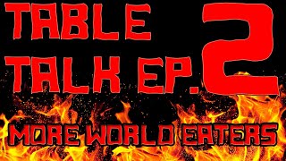 Table Talk Ep.2 More World Eaters ft. Tech Priest Dickie