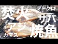 【焚火】魚の干物を焼いて食う※ノドグロ、サバ、アジ、カマス｜最後はお茶漬け｜CAZUキャンプ場