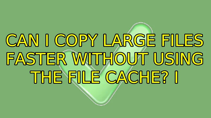 Can I copy large files faster without using the file cache? (3 Solutions!!)