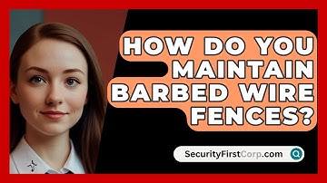 How Do You Maintain Barbed Wire Fences? - SecurityFirstCorp.com