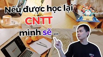 Những điều mình sẽ làm nếu được học lại CNTT từ đầu