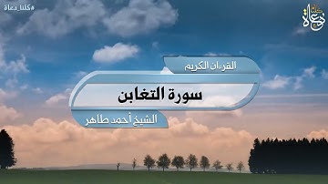 سورة التغابن تلاوة الشيخ أحمد محمد طاهر