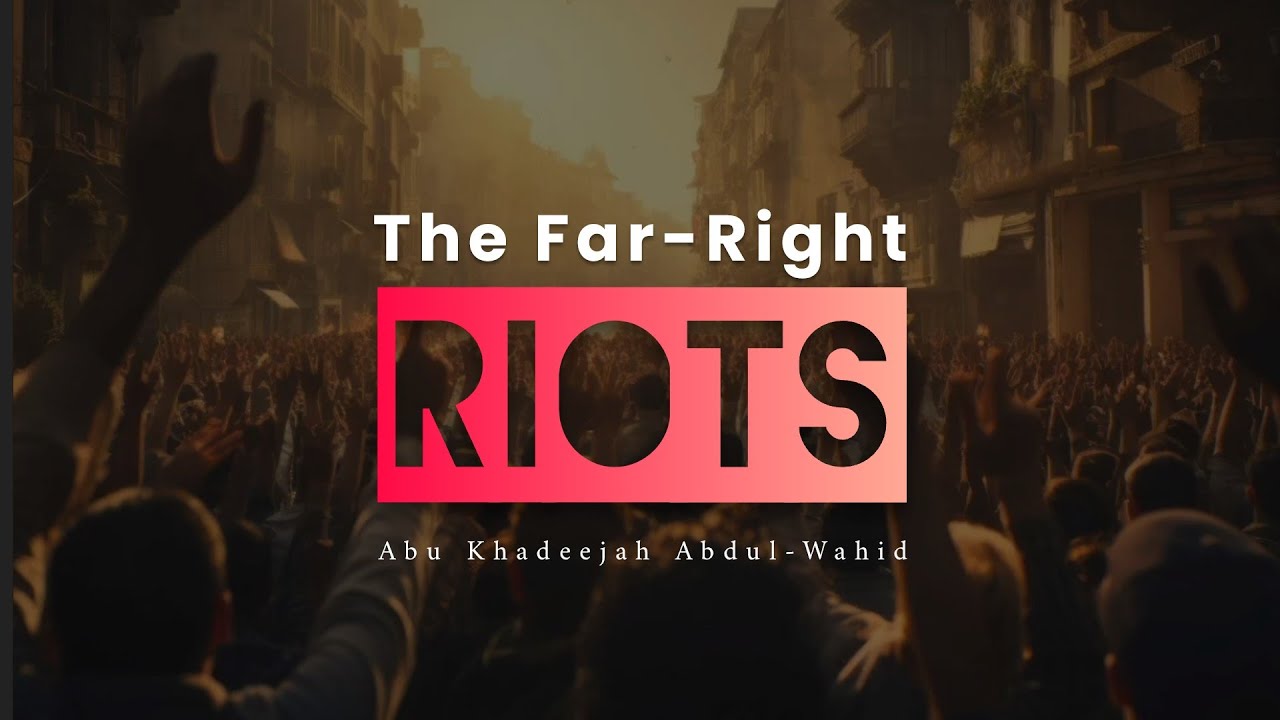 “Far-Right Riots!” – Words of Advice from Shaykh Abu Khadeejah ‘Abdul Wāḥid