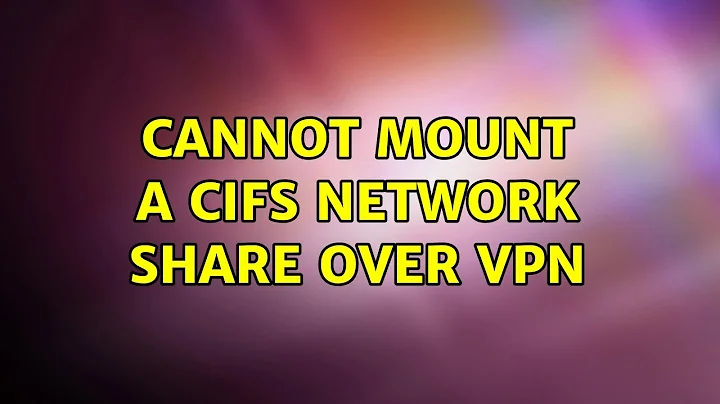 Ubuntu: Cannot mount a CIFS network share over VPN (2 Solutions!!)