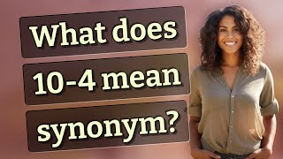 What does 10-4 mean synonym? Details