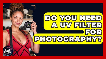 Do You Need A UV Filter For Photography? - Image Review Studio