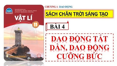 VẬT LÍ 11-CHÂN TRỜI SÁNG TẠO | BÀI 4 : DAO ĐỘNG TẮT DẦN DAO ĐỘNG CƯỠNG BỨC