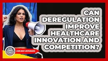 Can Deregulation Improve Healthcare Innovation And Competition? - Learn About Libertarianism