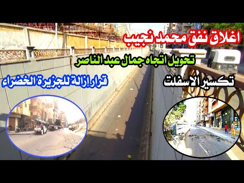 عاجل إغلاق نفق محمد نجيب تحويل اتجاه شارع جمال عبد الناصر إزالة بيوت الجزيرة الخضراء