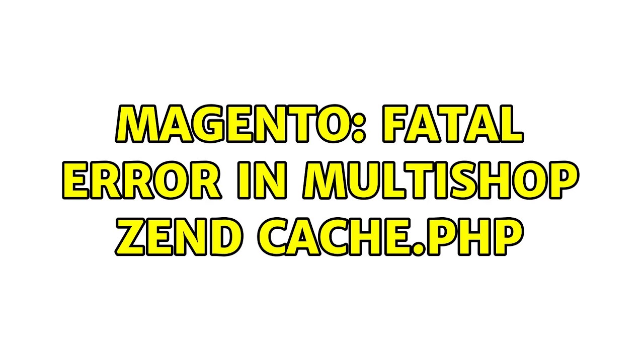 Magento: Fatal error in multishop Zend Cache.php (2 Solutions!!)