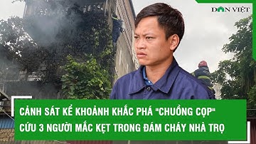 Cảnh sát kể khoảnh khắc phá "chuồng cọp" cứu 3 người mắc kẹt trong đám cháy nhà trọ ở Hà Đông