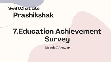 SWIFTCHAT Prashikshak  :"MODULE 7 EDUCTAIONAL ACHIEVEMENT SURVEY "