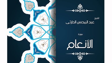 سورة الأنعام | بصوت القارئ الشيخ عبد المحسن الحارثى