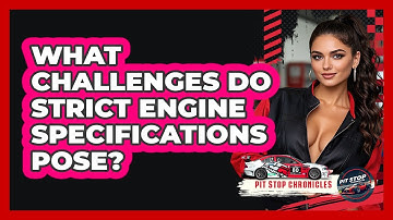 What Challenges Do Strict Engine Specifications Pose? - Pit Stop Chronicles