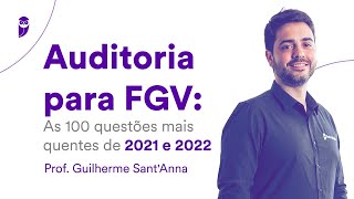 Auditoria para FGV: As 100 questões mais quentes de 2021 e 2022 - Prof. Guilherme Sant'Anna