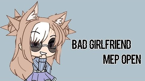• Bad Girlfriend • MEP CLOSED • Gacha life • read the desc • 18 / 18 parts taken •