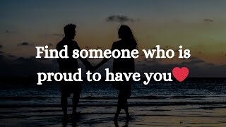 Find someone who is proud to have you❤|| Love Quotes For Someone special