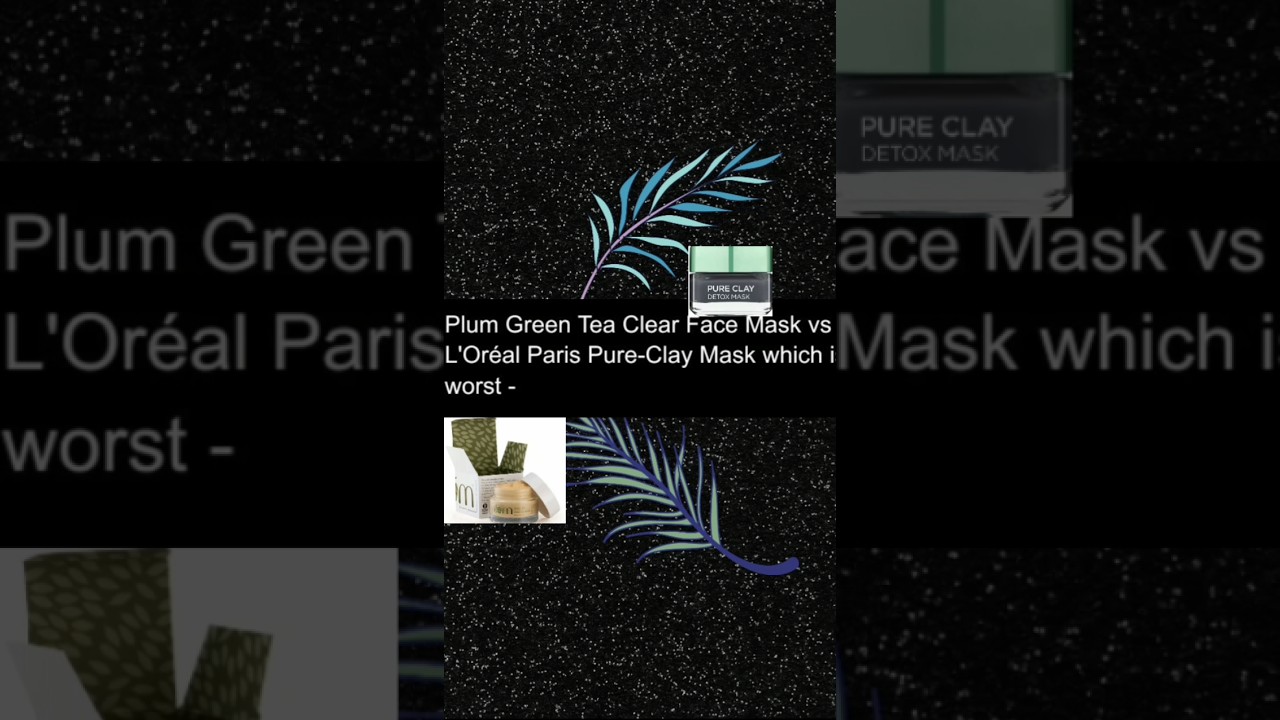 Plum Green Tea Clear Face Mask vs L'Oréal Paris Pure-Clay Mask which is worst  