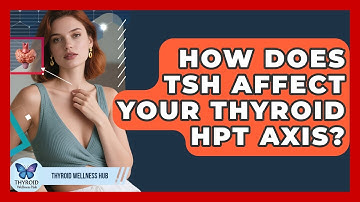 How Does TSH Affect Your Thyroid HPT Axis? - Thyroid Wellness Hub