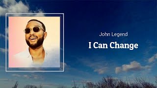 John Legend - I Can Change (Lyrics) 🎵