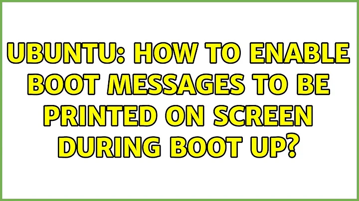 Ubuntu: How to enable boot messages to be printed on screen during boot up?