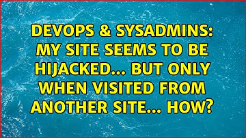 DevOps & SysAdmins: My site seems to be hijacked... but only when visited from another site... how?