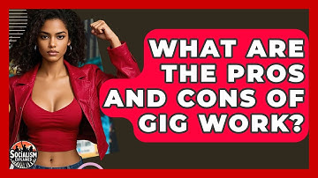 What Are The Pros And Cons Of Gig Work? - Socialism Explained