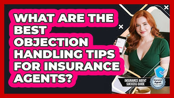 What Are The Best Objection Handling Tips For Insurance Agents? - Insurance Agent Success Guide