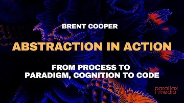 Brent Cooper: Abstraction in Action - From Process to Paradigm, Cognition to Code (Lecture)