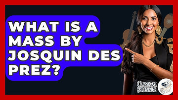 What Is A Mass By Josquin Des Prez? - Classical Serenade
