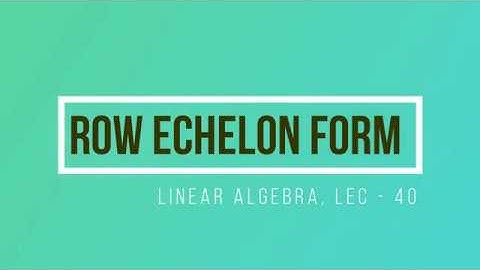 Lec - 40 Row Echelon Form | Equivalent Matrices | CSIR UGC NET | IIT JAM MA | GATE | DU B Sc | TIFR