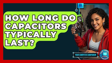 How Long Do Capacitors Typically Last? - Your Computer Companion