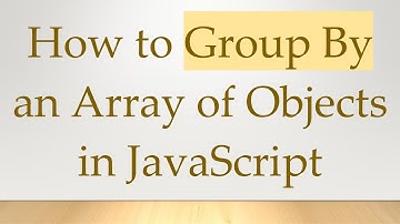 How to Group By an Array of Objects in JavaScript