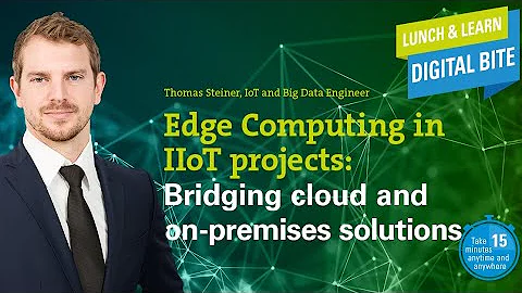 Edge Computing in IIoT projects: Bridging cloud and on-premises solutions | 15 minutes Lunch & Learn