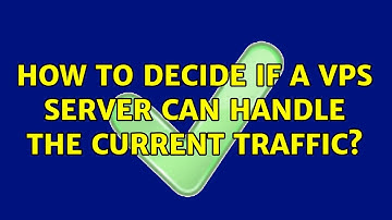 How to decide if a VPS server can handle the current traffic?