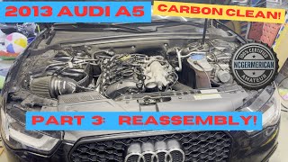 Carbon Cleaning Audi A5 (2013 B8.5) | Reassembly! [Part 3]