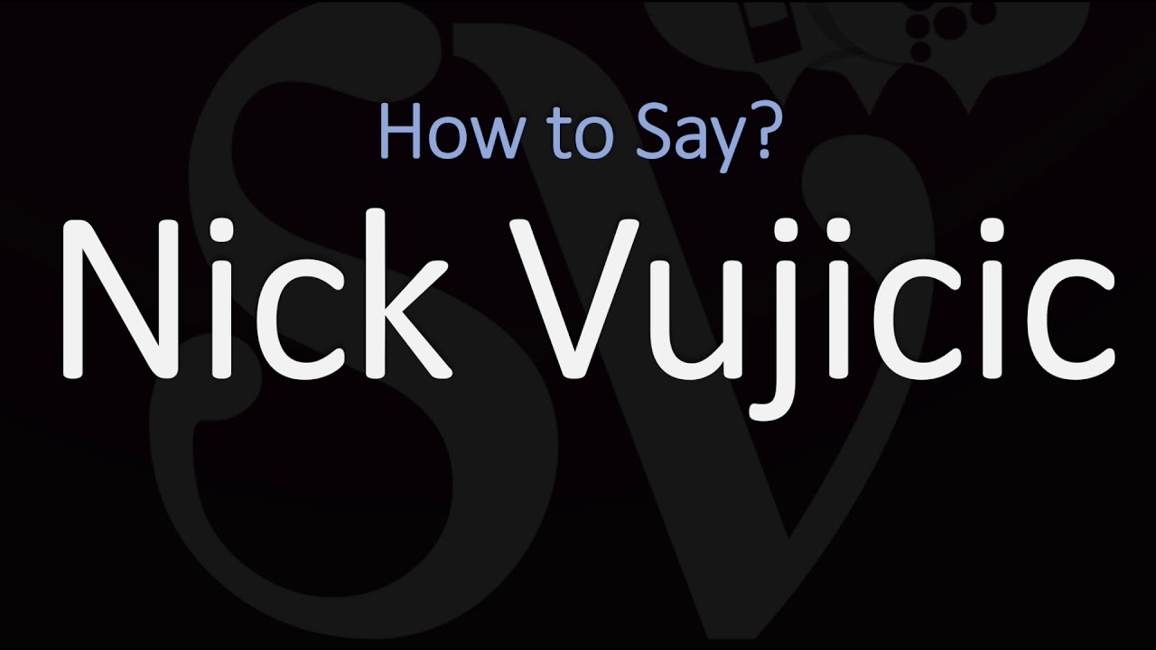 How To Say Nick Vujicic