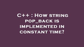 C++ : How string pop_back is implemented in constant time?