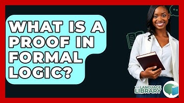 What Is A Proof In Formal Logic? - The Language Library