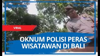 VIDEO: Oknum Polisi Peras Wisatawan di Bali