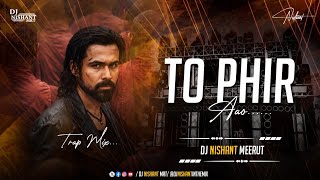TO PHIR AAO || HIGH GAIN TRAP MIX || DJ NISHANT EXCLUSIVE 