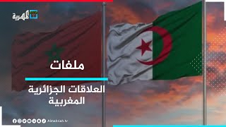 هل تدخل العلاقات "الجزائرية المغربية" نفقا مظلما بعد إغلاق المجال الجوي؟  | ملفات
