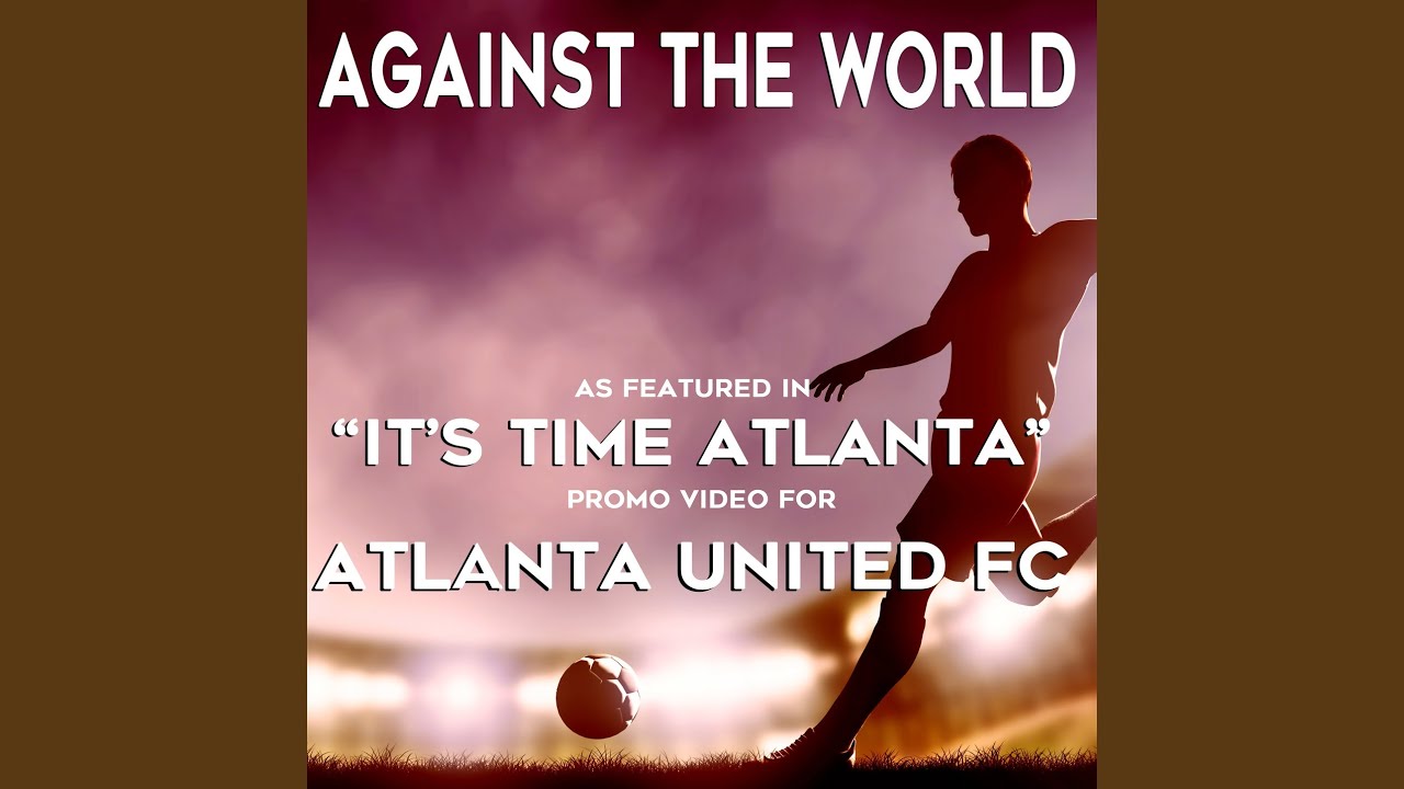 Against the World (As featured in the “It’s Time Atlanta” Promo Video for Atlanta United FC)