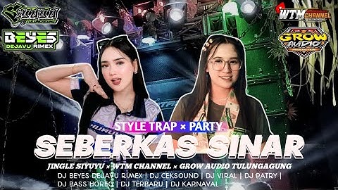 DJ SEBERKAS SINAR TERBARU || TRAP X PARTY • JINGLE SIYUYU - WTM CHANNEL - GROW AUDIO TULUNGAGUNG •