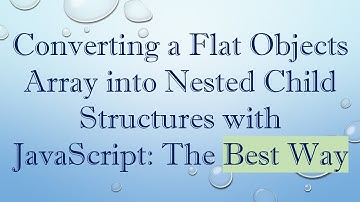 Converting a Flat Objects Array into Nested Child Structures with JavaScript: The Best Way