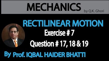 Ch# 8 Rectilinear Motion | Ex 7 Q17, Q18, Q19 | Mechanics by Q.K. Ghori (Lec 12)