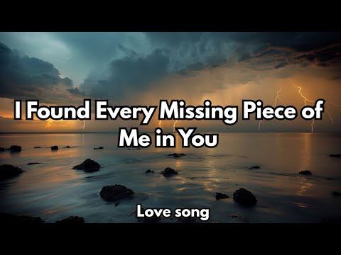 I Found Every Missing Piece of Me in You (Lyrics) English romantic love ...