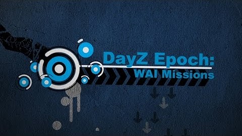 (Outdated) DayZ Epoch Tutorials: Epoch WAI Missions